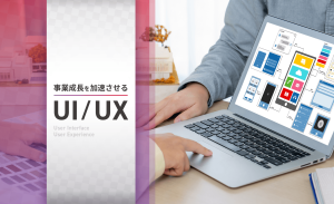 【UI/UXデザイン】根本課題解決で事業成長を加速させる。