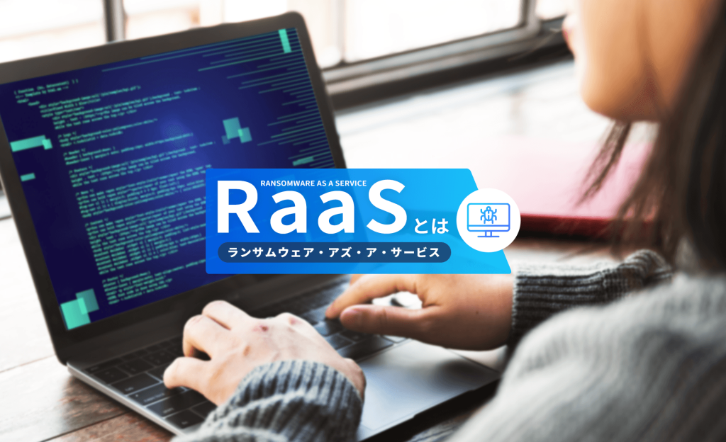 RaaS（ランサムウェア・アズ・ア・サービス）とは？手口や被害事例、対策について解説