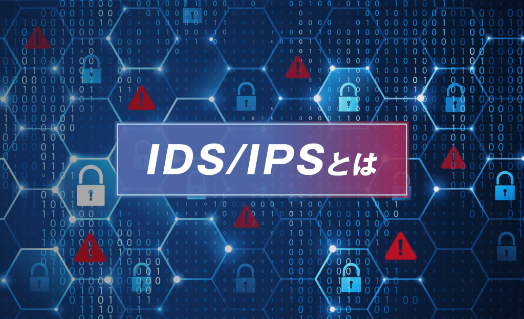 IDS／IPSとは？機能や役割の違い、対策できる攻撃について解説