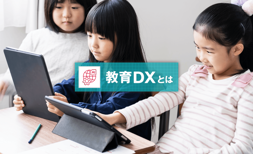 教育DXとは？推進するメリットや課題、取り組み事例を解説