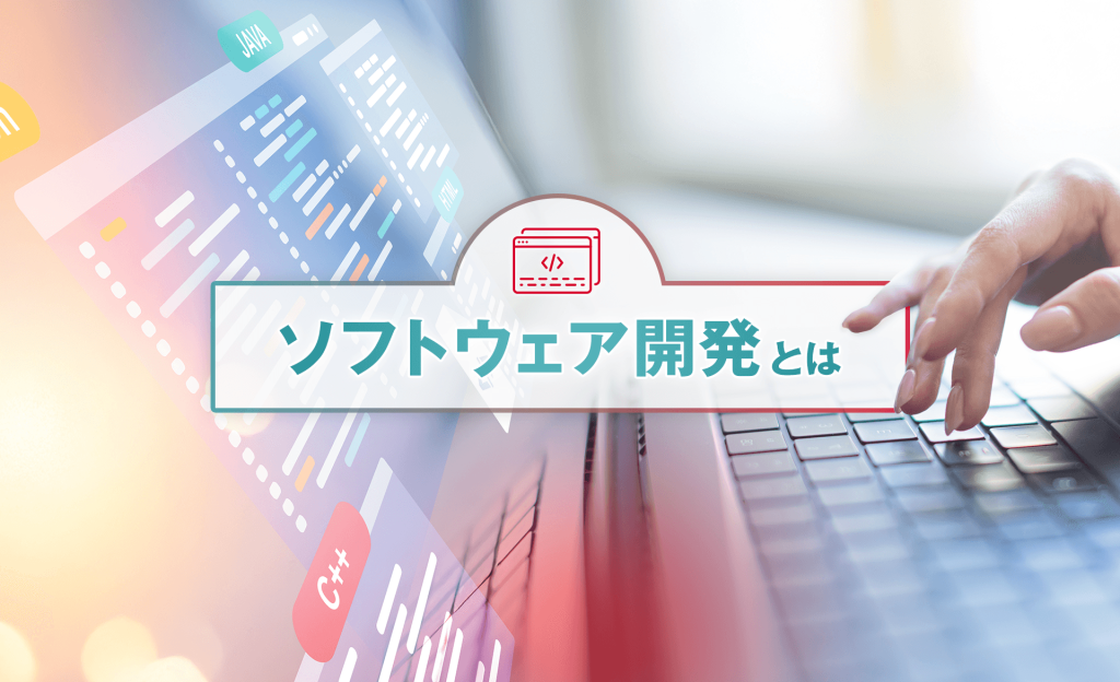 ソフトウェア開発とは？種類や流れ、代表的なモデルなどをわかりやすく解説