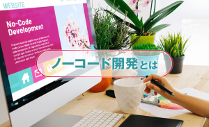 ノーコード開発とは？メリットや注意点、ツール選びの際の注意点などを解説