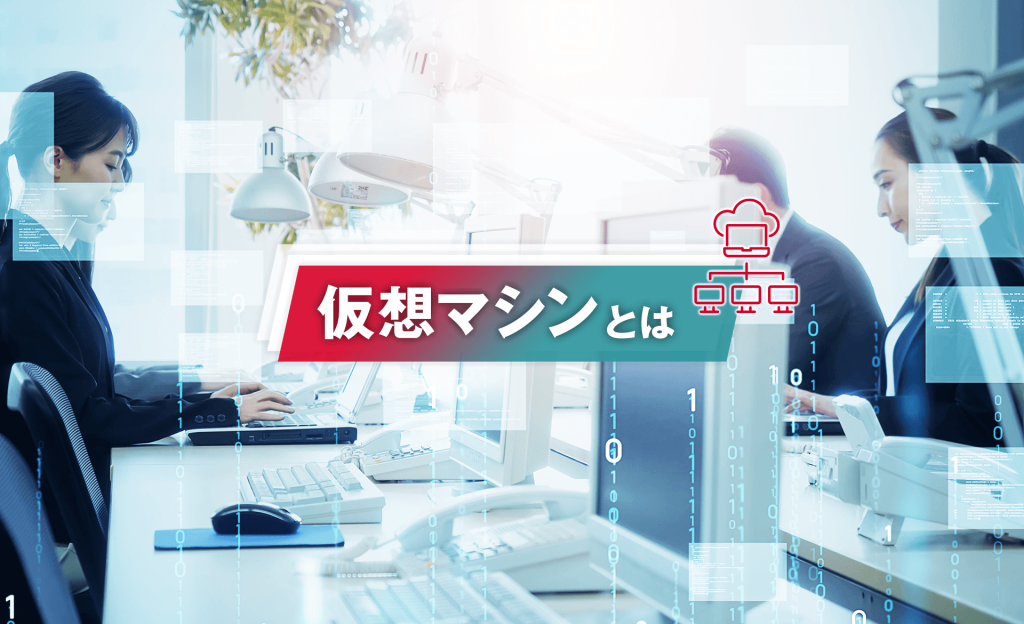 仮想マシンとは？メリットやデメリット、種類などをわかりやすく説明