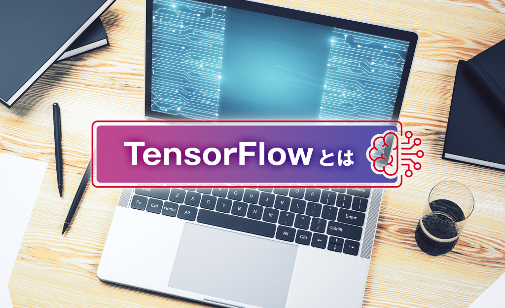 TensorFlowとは?特徴や仕組み、できることなどをわかりやすく紹介