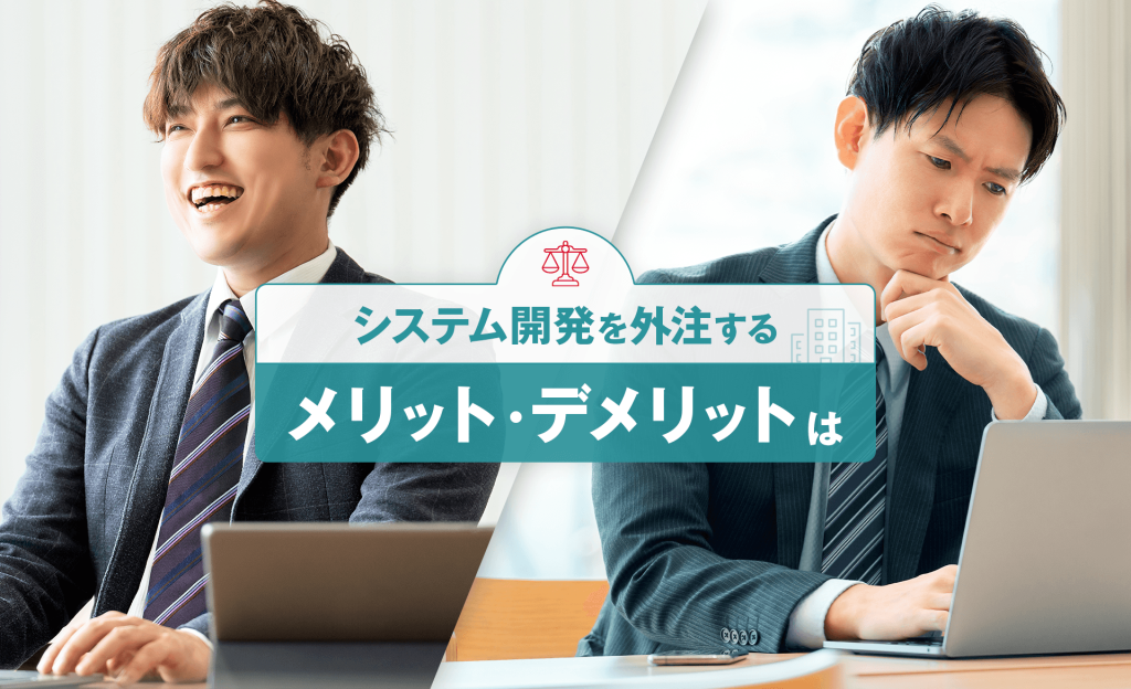 システム開発を外注するメリット・デメリットは?会社の選び方や費用相場なども解説