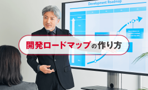 開発ロードマップの作り方とは？目的や種類、注意点もわかりやすく紹介