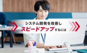 システム開発を改善しスピードアップするには？自社開発・外注活用の両面を解説