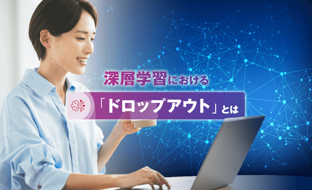 深層学習における「ドロップアウト」とは？過学習対策の仕組みやメリットなどを解説