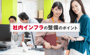 社内インフラの整備のポイントとは？基礎知識から構築手順、外注活用まで解説