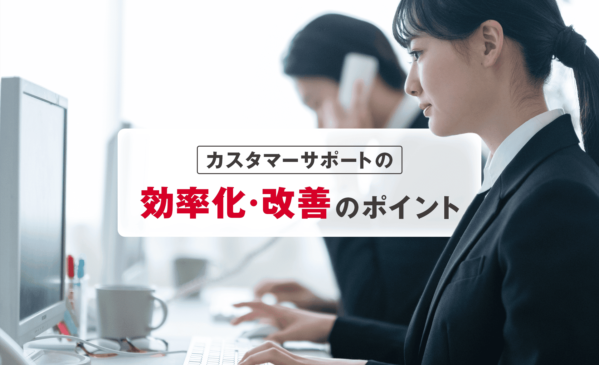 カスタマーサポートの効率化・改善のポイントとは？課題解決のコツを解説
