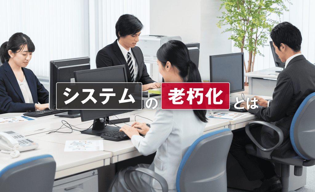 システムの老朽化とは?原因や引き起こすリスク、解決方法をわかりやすく解説