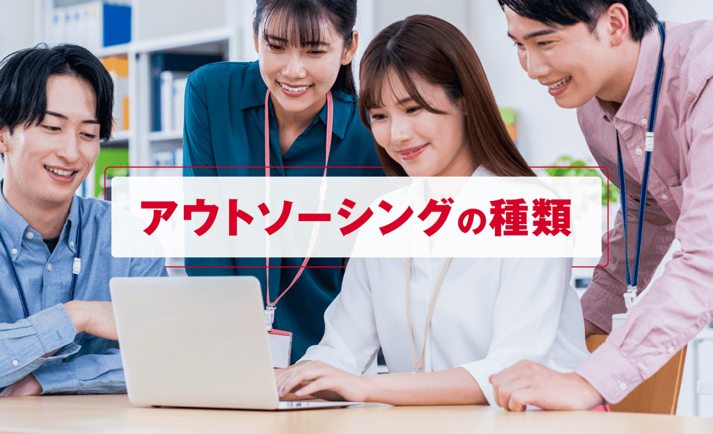 アウトソーシングの種類は?手法やメリット・デメリット、適した業務も解説
